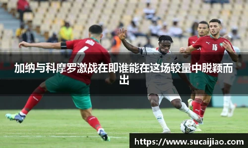 加纳与科摩罗激战在即谁能在这场较量中脱颖而出