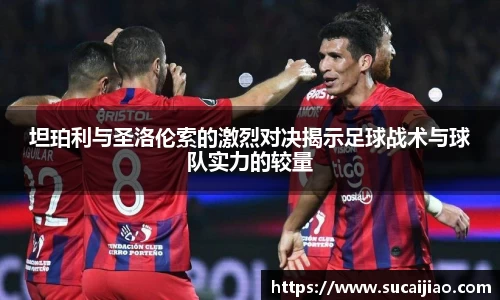 坦珀利与圣洛伦索的激烈对决揭示足球战术与球队实力的较量